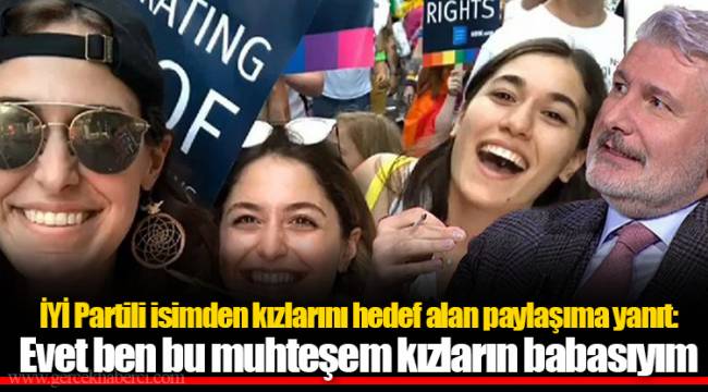 İYİ Partili isimden kızlarını hedef alan paylaşıma yanıt: Evet ben bu muhteşem kızların babasıyım