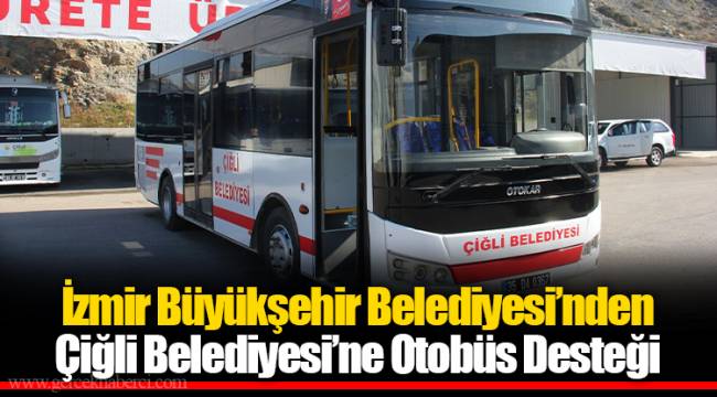 İzmir Büyükşehir Belediyesi’nden Çiğli Belediyesi’ne Otobüs Desteği