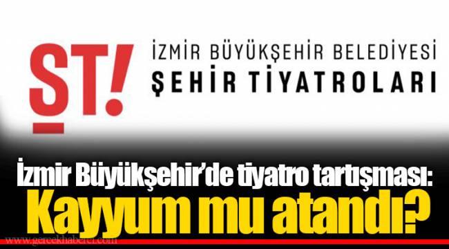 İzmir Büyükşehir'de tiyatro tartışması: Kayyum mu atandı?