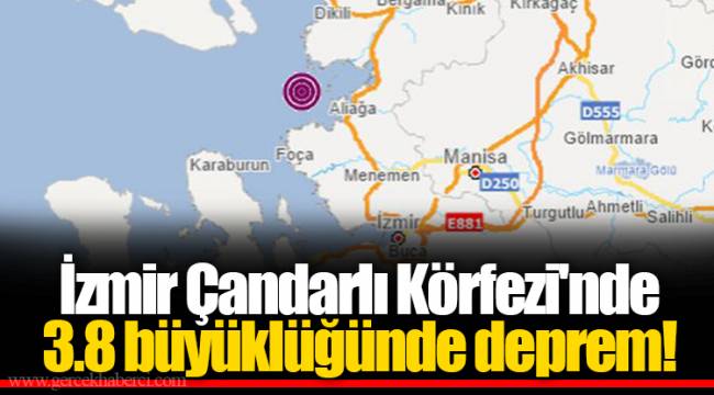 İzmir Çandarlı Körfezi'nde 3.8 büyüklüğünde deprem!
