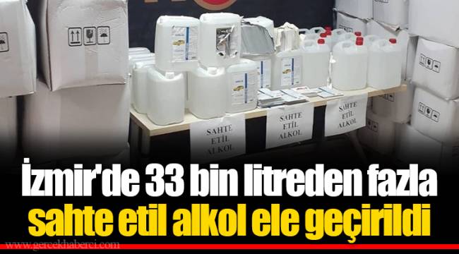 İzmir'de 33 bin litreden fazla sahte etil alkol ele geçirildi