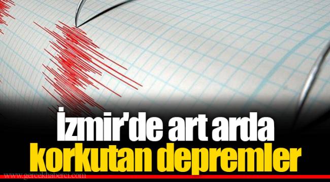 İzmir'de art arda korkutan depremler