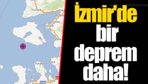 İzmir'de bir deprem daha!