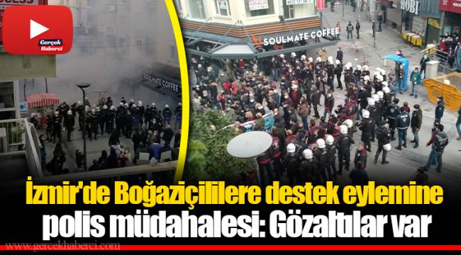 İzmir'de Boğaziçililere destek eylemine polis müdahalesi: Gözaltılar var