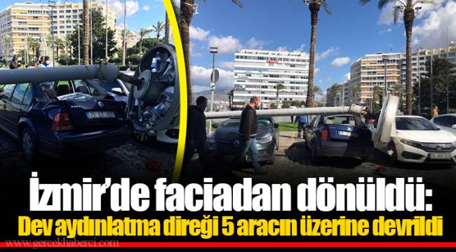 İzmir’de faciadan dönüldü: Dev aydınlatma direği 5 aracın üzerine devrildi