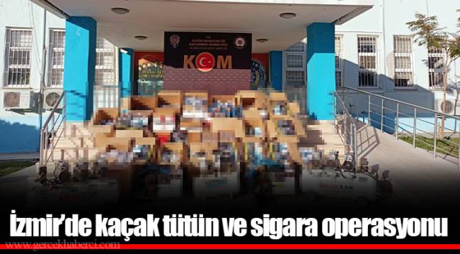 İzmir’de kaçak tütün ve sigara operasyonu