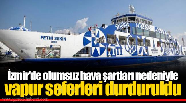 İzmir'de olumsuz hava şartları nedeniyle vapur seferleri durduruldu