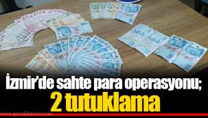 İzmir’de sahte para operasyonu; 2 tutuklama