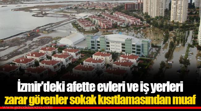 İzmir'deki afette evleri ve iş yerleri zarar görenler sokak kısıtlamasından muaf