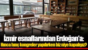İzmir esnaflarından Erdoğan'a: Hınca hınç kongreler yapılırken biz niye kapalıyız?