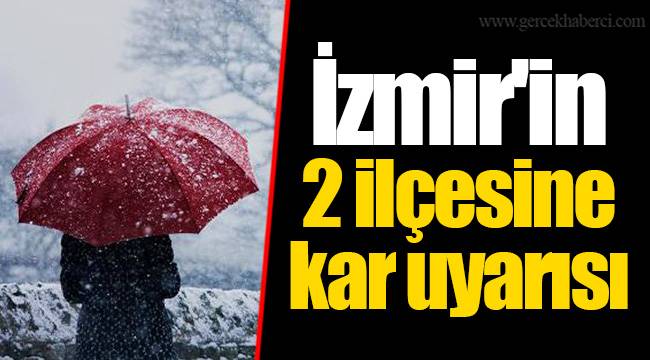İzmir'in 2 ilçesine kar uyarısı