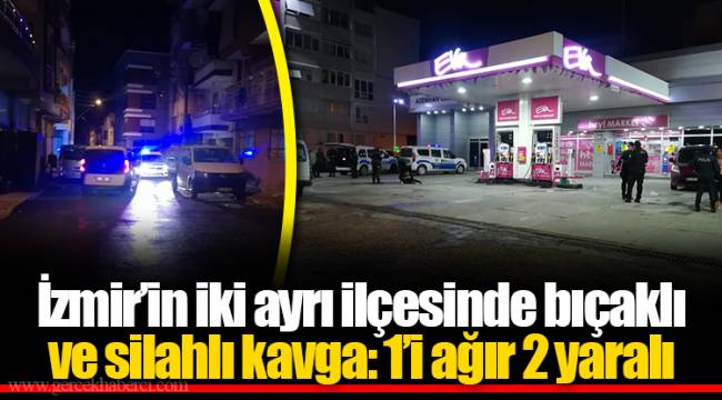 İzmir’in iki ayrı ilçesinde bıçaklı ve silahlı kavga: 1’i ağır 2 yaralı