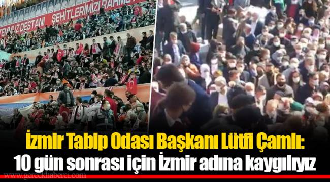 İzmir Tabip Odası Başkanı Lütfi Çamlı: 10 gün sonrası için İzmir adına kaygılıyız