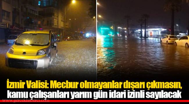 İzmir Valisi: Mecbur olmayanlar dışarı çıkmasın, kamu çalışanları yarım gün idari izinli sayılacak