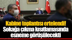 Kabine toplantısı ertelendi! Sokağa çıkma kısıtlamasında esneme görüşülecekti