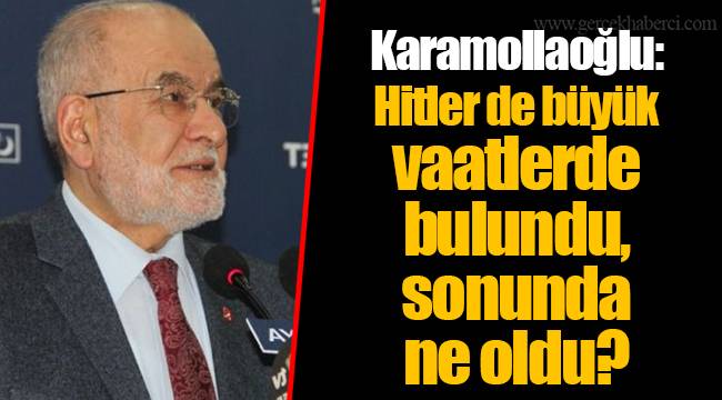 Karamollaoğlu: Hitler de büyük vaatlerde bulundu, sonunda ne oldu?