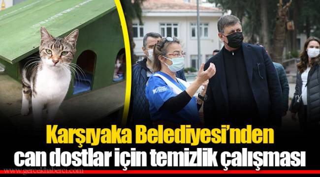 Karşıyaka Belediyesi’nden can dostlar için temizlik çalışması
