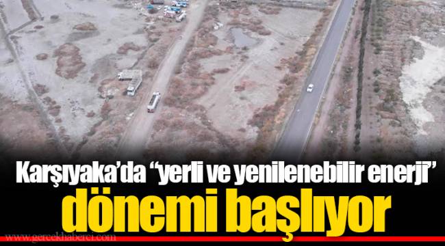 Karşıyaka’da “yerli ve yenilenebilir enerji” dönemi başlıyor