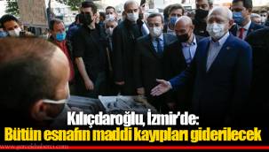 Kılıçdaroğlu, İzmir'de: Bütün esnafın maddi kayıpları giderilecek