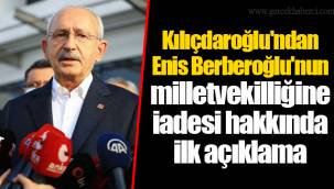 Kılıçdaroğlu'ndan Enis Berberoğlu'nun milletvekilliğine iadesi hakkında ilk açıklama