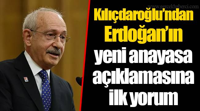Kılıçdaroğlu’ndan Erdoğan’ın yeni anayasa açıklamasına ilk yorum
