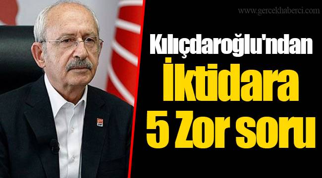 Kılıçdaroğlu'ndan İktidara 5 Zor soru