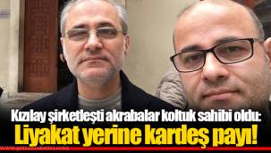 Kızılay şirketleşti akrabalar koltuk sahibi oldu: Liyakat yerine kardeş payı!
