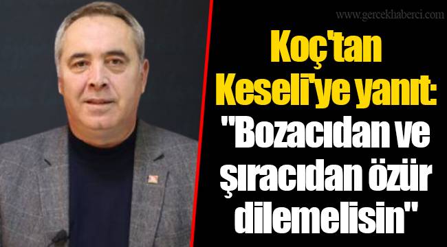 Koç'tan Keseli'ye yanıt: "Bozacıdan ve şıracıdan özür dilemelisin"