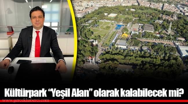Kültürpark “Yeşil Alan” olarak kalabilecek mi?