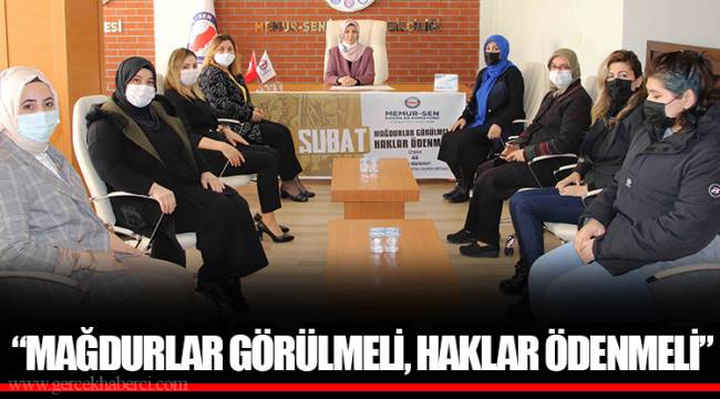“MAĞDURLAR GÖRÜLMELİ, HAKLAR ÖDENMELİ”