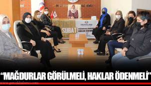 “MAĞDURLAR GÖRÜLMELİ, HAKLAR ÖDENMELİ”