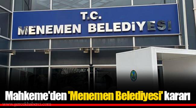Mahkeme'den 'Menemen Belediyesi' kararı