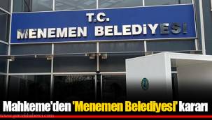 Mahkeme'den 'Menemen Belediyesi' kararı