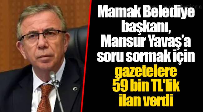 Mamak Belediye başkanı, Mansur Yavaş’a soru sormak için gazetelere 59 bin TL'lik ilan verdi