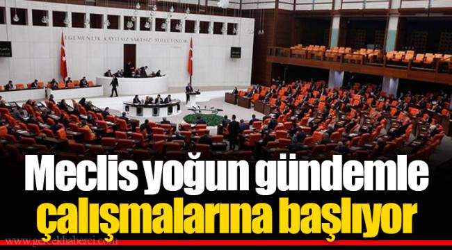 Meclis yoğun gündemle çalışmalarına başlıyor