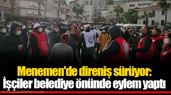 Menemen'de direniş sürüyor: İşçiler belediye önünde eylem yaptı
