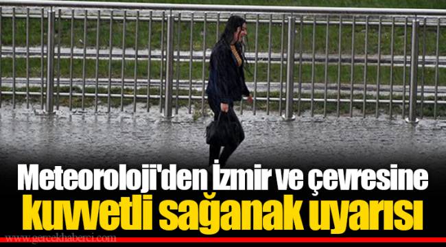 Meteoroloji'den İzmir ve çevresine kuvvetli sağanak uyarısı
