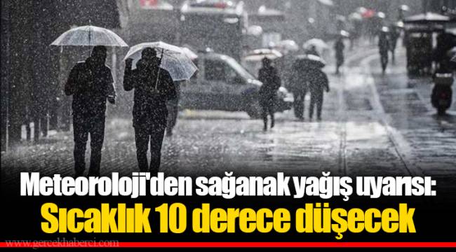 Meteoroloji'den sağanak yağış uyarısı: Sıcaklık 10 derece düşecek