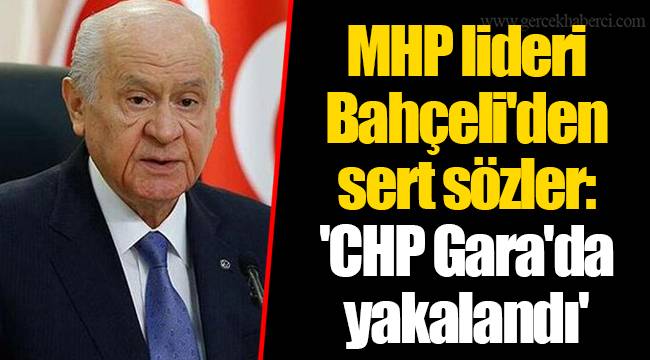 MHP lideri Bahçeli'den sert sözler: 'CHP Gara'da yakalandı'