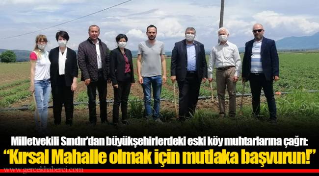 Milletvekili Sındır’dan büyükşehirlerdeki eski köy muhtarlarına çağrı: “Kırsal Mahalle olmak için mutlaka başvurun!”