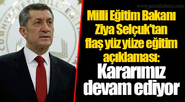 Milli Eğitim Bakanı Ziya Selçuk'tan flaş yüz yüze eğitim açıklaması: Kararımız devam ediyor