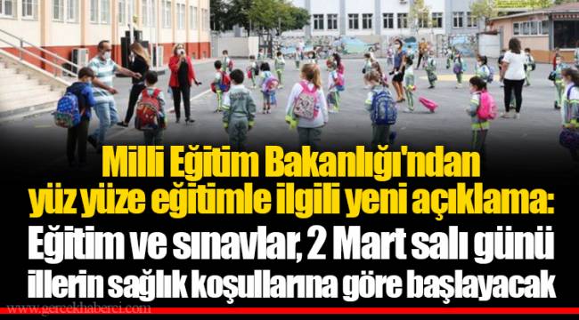 Milli Eğitim Bakanlığı'ndan yüz yüze eğitimle ilgili yeni açıklama: Eğitim ve sınavlar, 2 Mart salı günü illerin sağlık koşullarına göre başlayacak
