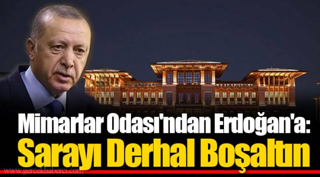 Mimarlar Odası'ndan Erdoğan'a: Sarayı Derhal Boşaltın