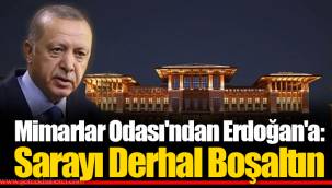 Mimarlar Odası'ndan Erdoğan'a: Sarayı Derhal Boşaltın