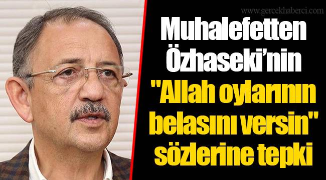 Muhalefetten Özhaseki’nin "Allah oylarının belasını versin" sözlerine tepki