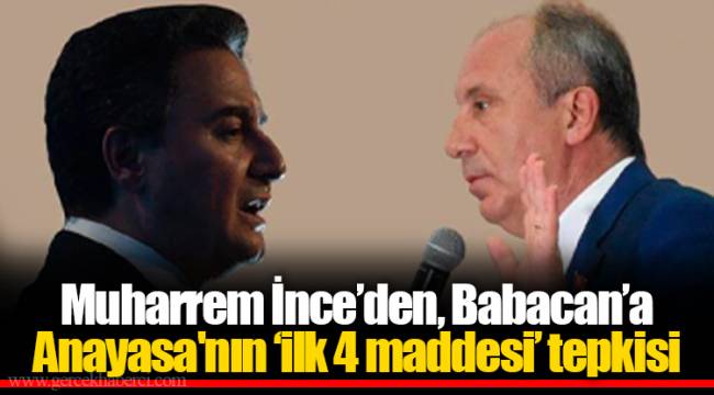 Muharrem İnce’den, Babacan’a Anayasa'nın ‘ilk 4 maddesi’ tepkisi