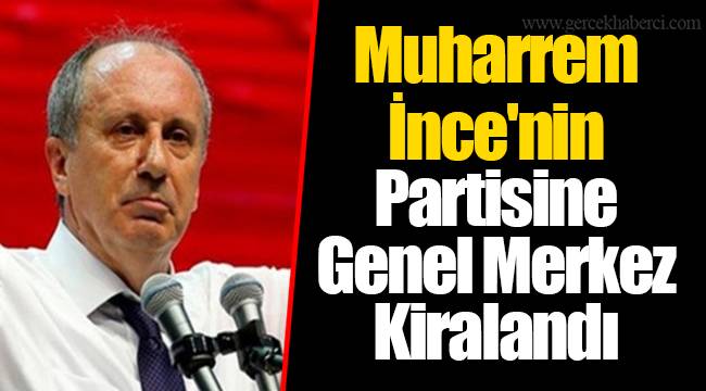 Muharrem İnce'nin Partisine Genel Merkez Kiralandı