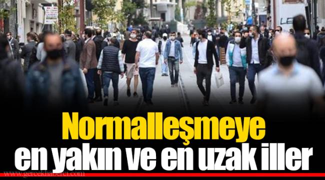 Normalleşmeye en yakın ve en uzak iller