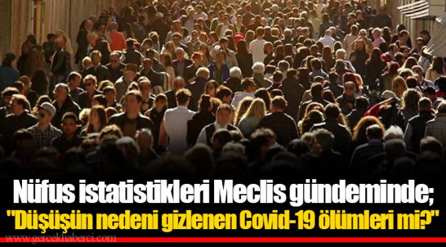 Nüfus istatistikleri Meclis gündeminde; "Düşüşün nedeni gizlenen Covid-19 ölümleri mi?"