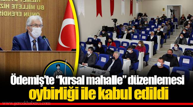 Ödemiş’te “kırsal mahalle” düzenlemesi oybirliği ile kabul edildi 